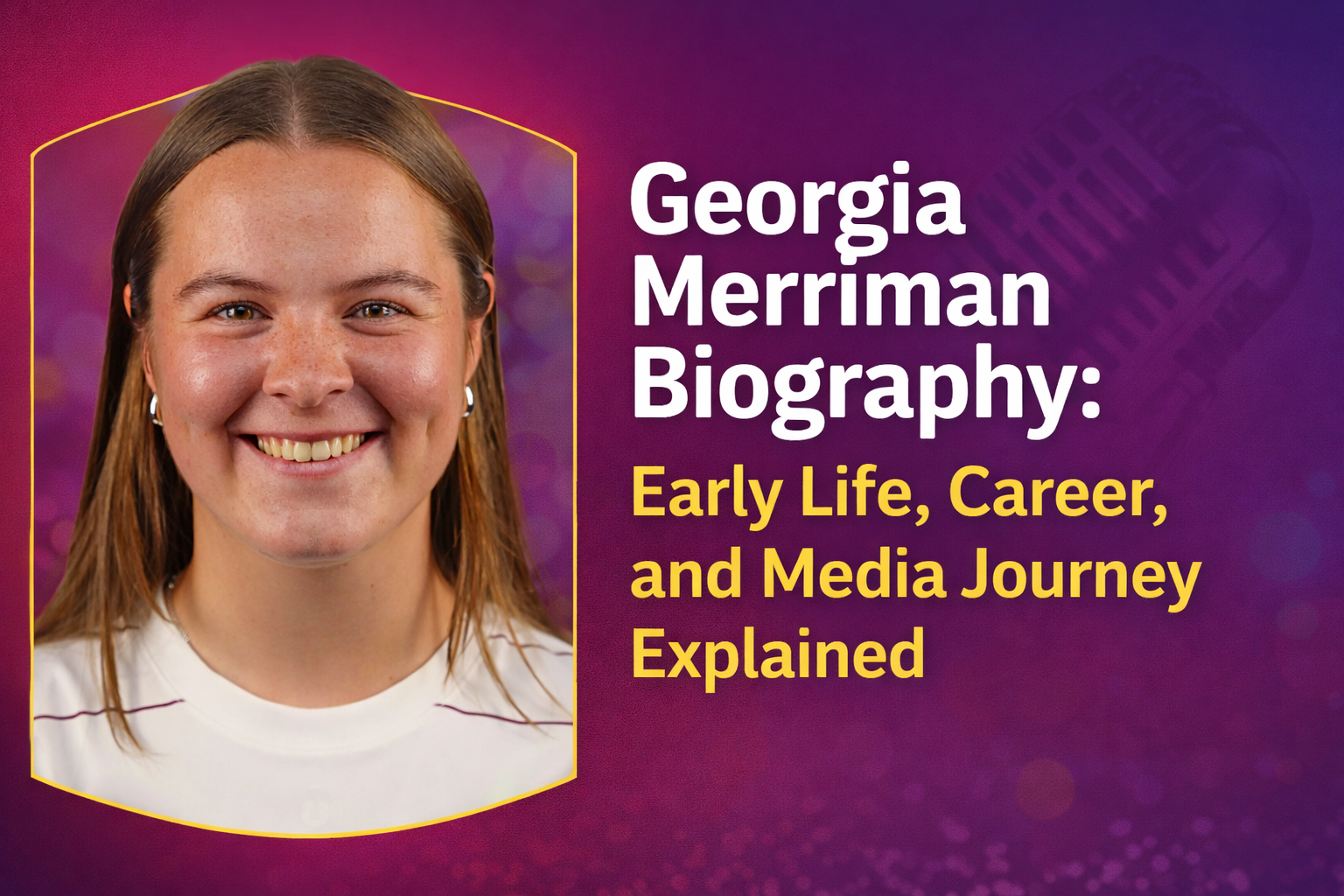 Georgia Merriman Biography: Early Life, Career, and Media Journey Explained